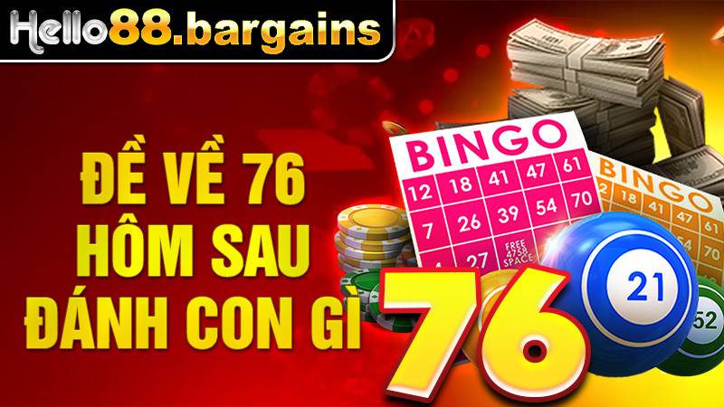 Đề Về 76 Hôm Sau Đánh Con Gì – Dự Đoán Lô Dễ Trúng 2026 1 Đề về 76 hôm sau đánh con gì